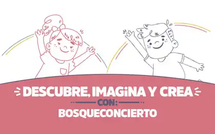 ¡Descubre, imagina y crea con Bosqueconcierto!