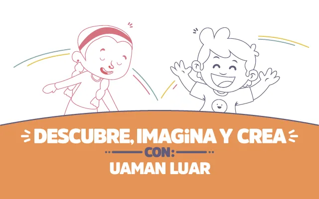 ¡Descubre, imagina y crea con Uaman Luar!