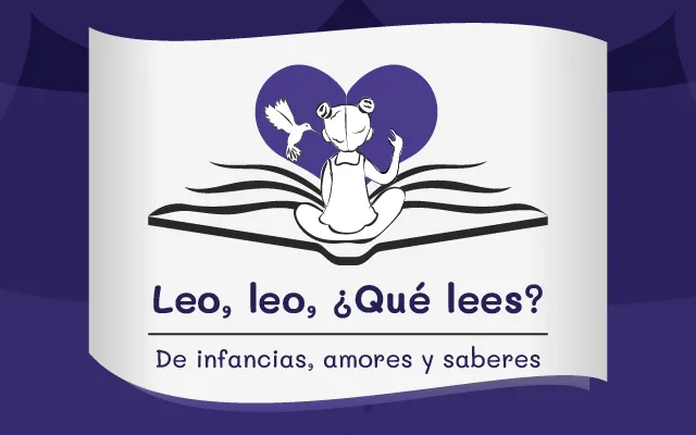 Leo, leo, ¿Qué lees? De infancias, amores y saberes
