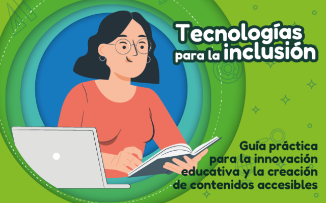 Tecnologías para la inclusión: Guía práctica para la innovación educativa y la creación de contenidos accesibles